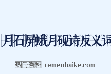 月石屏蛾月砚诗反义词是什么意思的图片